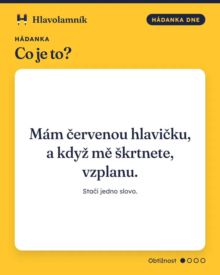Mám červenou hlavičku, a když mě škrtnete, vzplanu. Co je to?